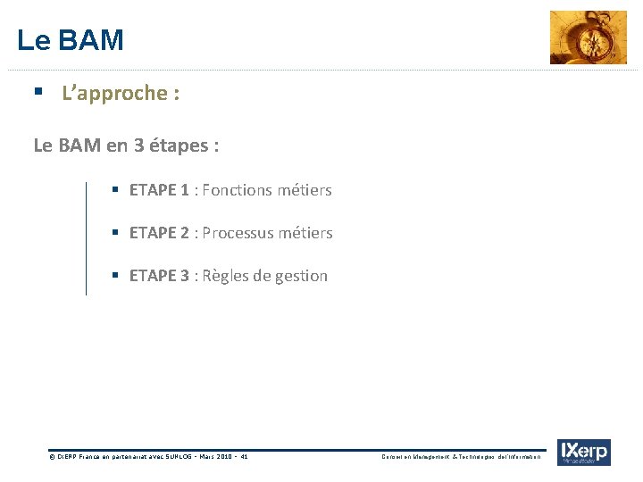 IXerp Le BAM § L’approche : Le BAM en 3 étapes : § ETAPE