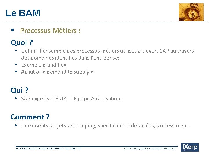 IXerp Le BAM § Processus Métiers : Quoi ? • Définir l’ensemble des processus