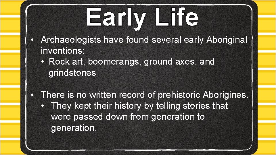Early Life • Archaeologists have found several early Aboriginal inventions: • Rock art, boomerangs,