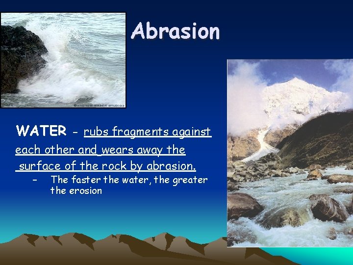 Abrasion WATER - rubs fragments against each other and wears away the surface of