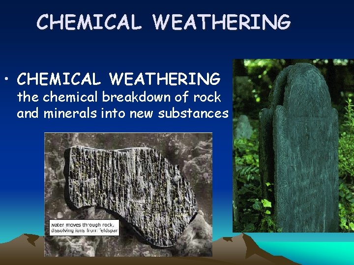CHEMICAL WEATHERING • CHEMICAL WEATHERING the chemical breakdown of rock and minerals into new