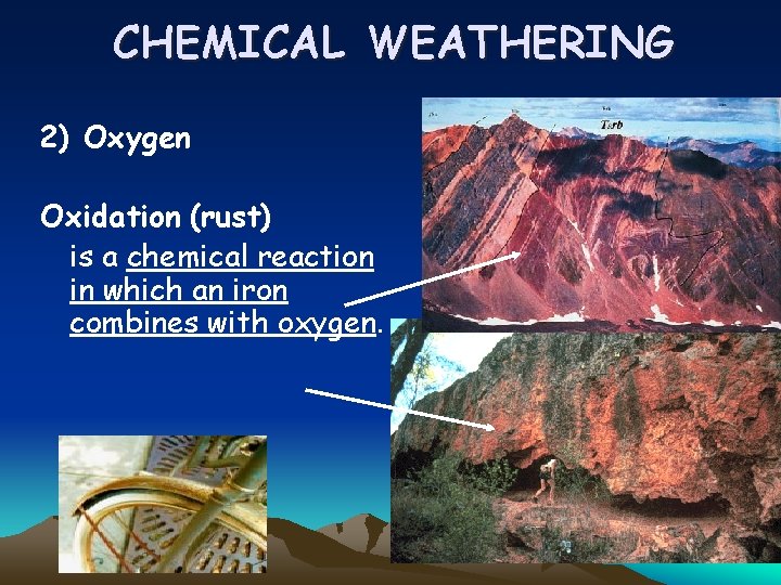 CHEMICAL WEATHERING 2) Oxygen Oxidation (rust) is a chemical reaction in which an iron