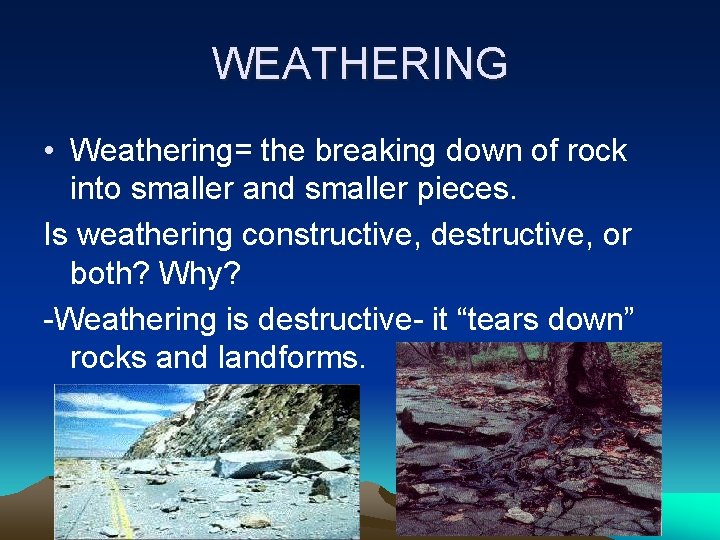 WEATHERING • Weathering= the breaking down of rock into smaller and smaller pieces. Is