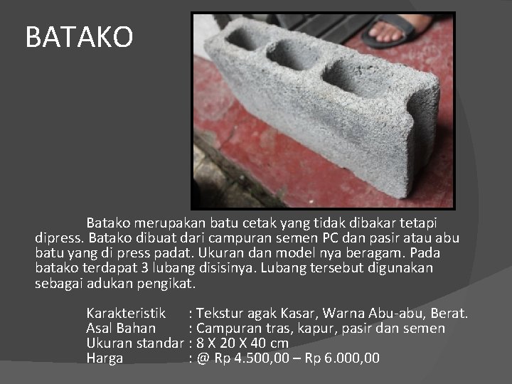 BATAKO Batako merupakan batu cetak yang tidak dibakar tetapi dipress. Batako dibuat dari campuran
