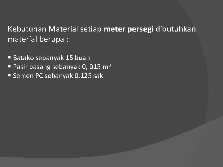 Kebutuhan Material setiap meter persegi dibutuhkan material berupa : § Batako sebanyak 15 buah