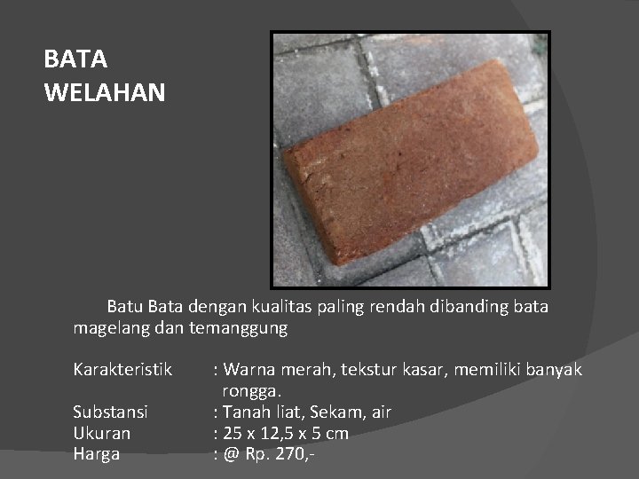 BATA WELAHAN Batu Bata dengan kualitas paling rendah dibanding bata magelang dan temanggung Karakteristik