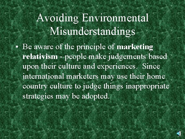 Avoiding Environmental Misunderstandings • Be aware of the principle of marketing relativism - people