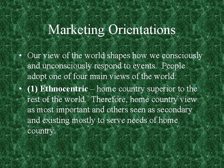 Marketing Orientations • Our view of the world shapes how we consciously and unconsciously