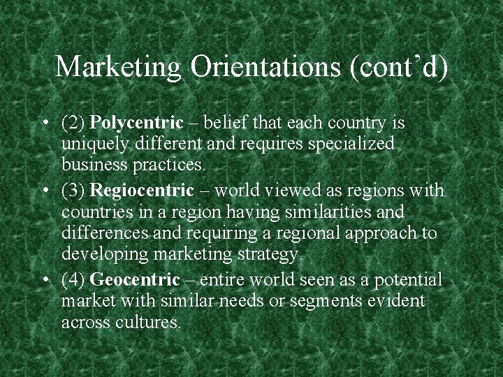 Marketing Orientations (cont’d) • (2) Polycentric – belief that each country is uniquely different