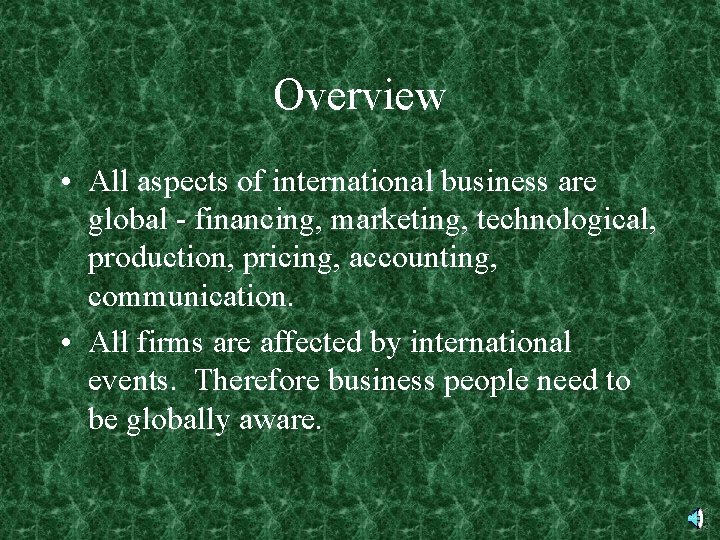 Overview • All aspects of international business are global - financing, marketing, technological, production,