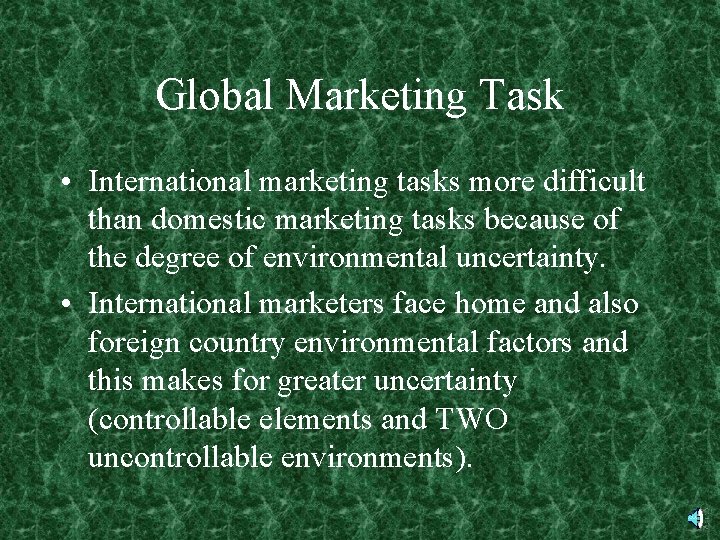 Global Marketing Task • International marketing tasks more difficult than domestic marketing tasks because