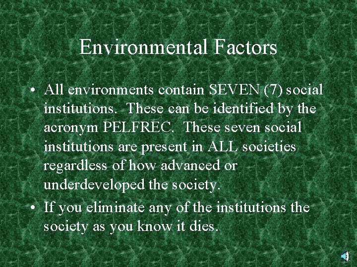 Environmental Factors • All environments contain SEVEN (7) social institutions. These can be identified