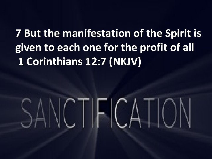 7 But the manifestation of the Spirit is given to each one for the