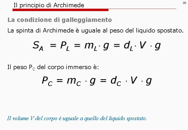 Il principio di Archimede 26 La condizione di galleggiamento La spinta di Archimede è