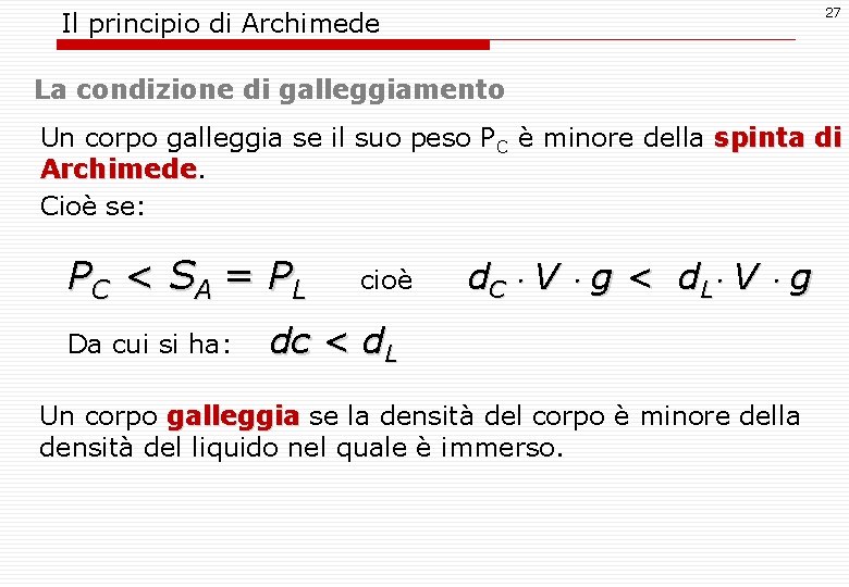 27 Il principio di Archimede La condizione di galleggiamento Un corpo galleggia se il