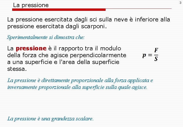 La pressione esercitata dagli sci sulla neve è inferiore alla pressione esercitata dagli scarponi.