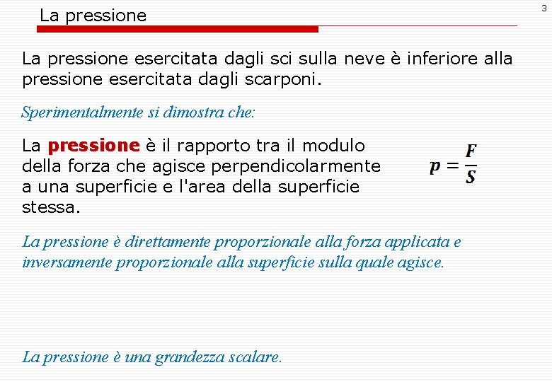 La pressione esercitata dagli sci sulla neve è inferiore alla pressione esercitata dagli scarponi.