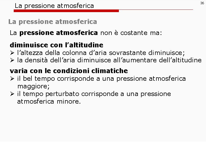 La pressione atmosferica 36 La pressione atmosferica non è costante ma: diminuisce con l’altitudine