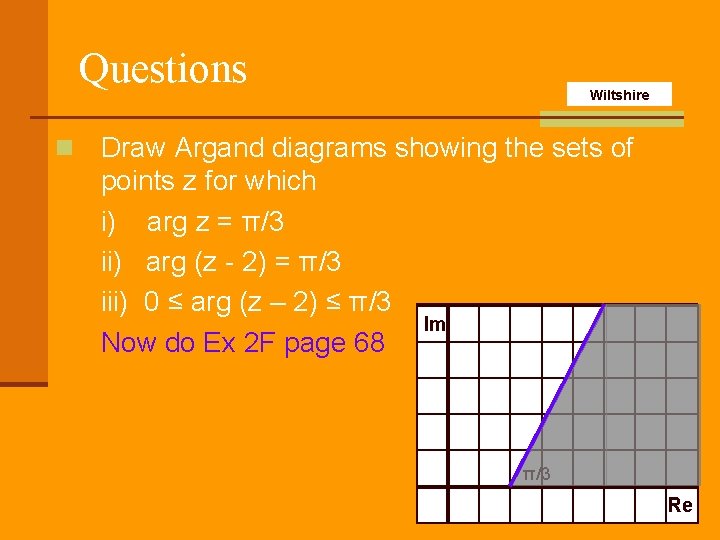 Questions n Wiltshire Draw Argand diagrams showing the sets of points z for which