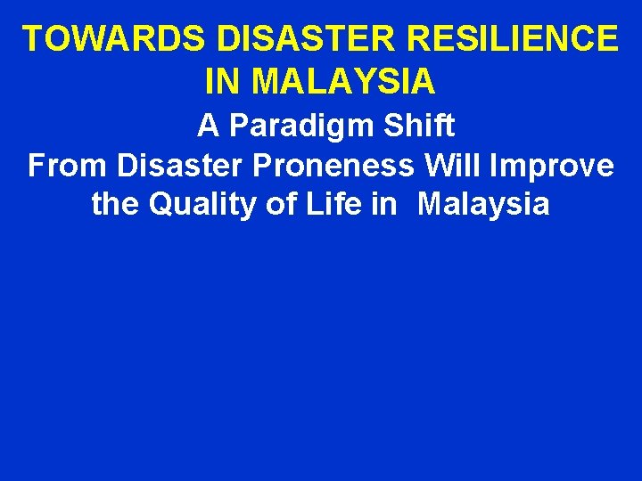  TOWARDS DISASTER RESILIENCE IN MALAYSIA A Paradigm Shift From Disaster Proneness Will Improve