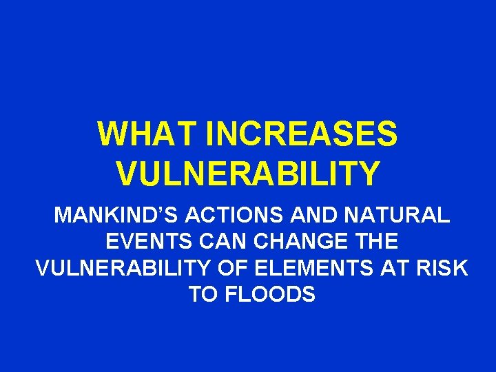 WHAT INCREASES VULNERABILITY MANKIND’S ACTIONS AND NATURAL EVENTS CAN CHANGE THE VULNERABILITY OF ELEMENTS