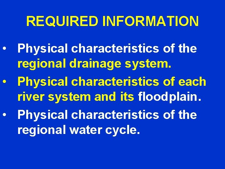 REQUIRED INFORMATION • Physical characteristics of the regional drainage system. • Physical characteristics of