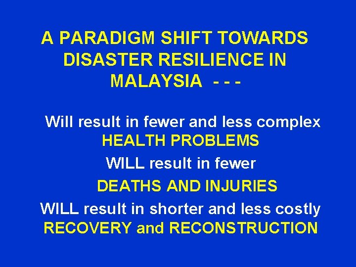 A PARADIGM SHIFT TOWARDS DISASTER RESILIENCE IN MALAYSIA - - - Will result in