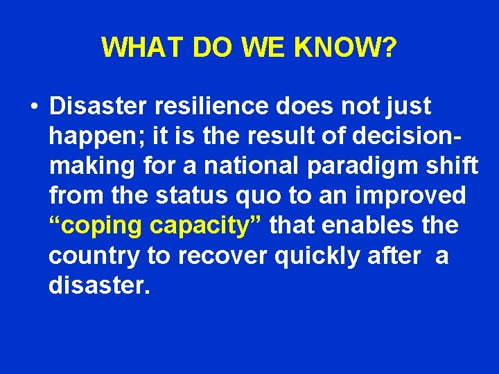 WHAT DO WE KNOW? • Disaster resilience does not just happen; it is the