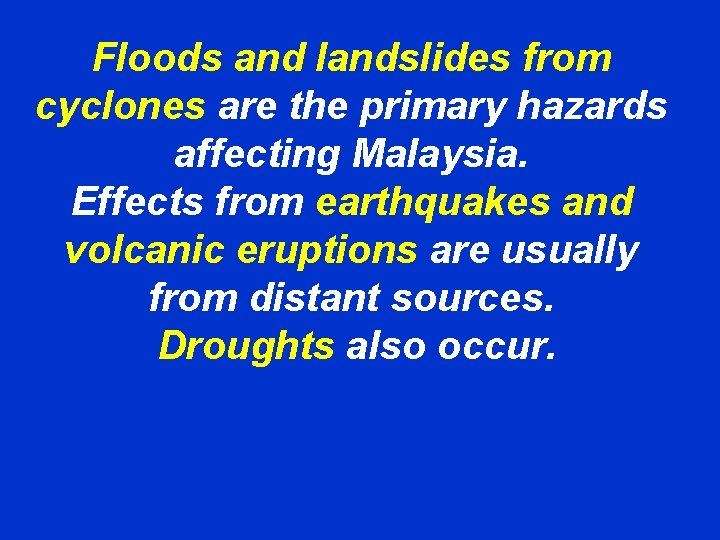 Floods and landslides from cyclones are the primary hazards affecting Malaysia. Effects from earthquakes