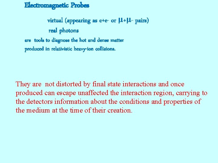 Electromagnetic Probes virtual (appearing as e+e- or μ+μ- pairs) real photons are tools to