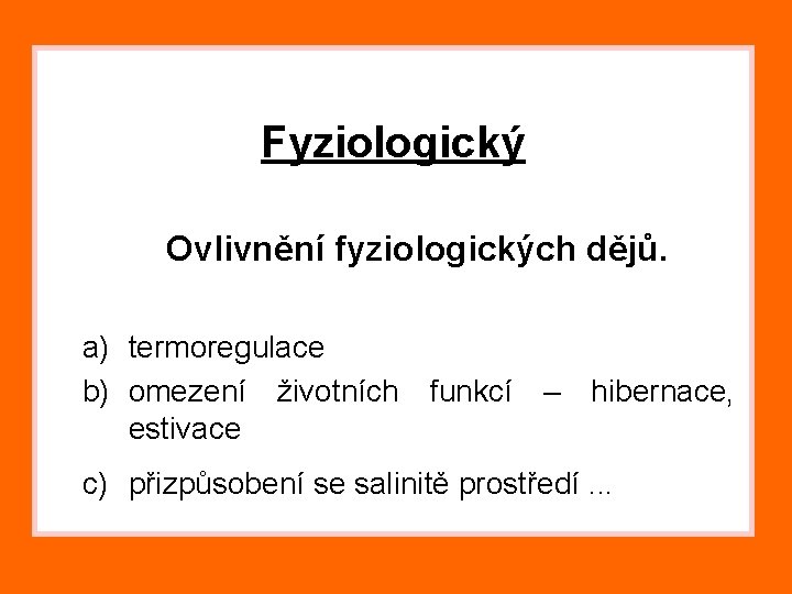 Fyziologický Ovlivnění fyziologických dějů. a) termoregulace b) omezení životních funkcí – hibernace, estivace c)