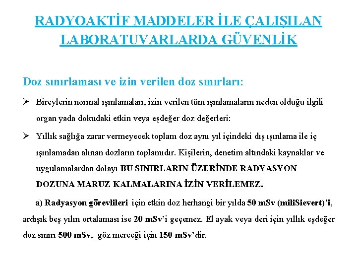 RADYOAKTİF MADDELER İLE ÇALIŞILAN LABORATUVARLARDA GÜVENLİK Doz sınırlaması ve izin verilen doz sınırları: Ø