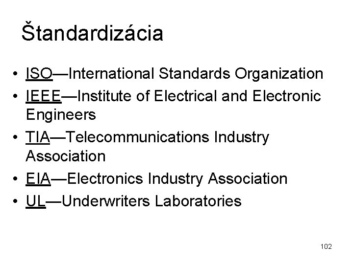 Štandardizácia • ISO—International Standards Organization • IEEE—Institute of Electrical and Electronic Engineers • TIA—Telecommunications