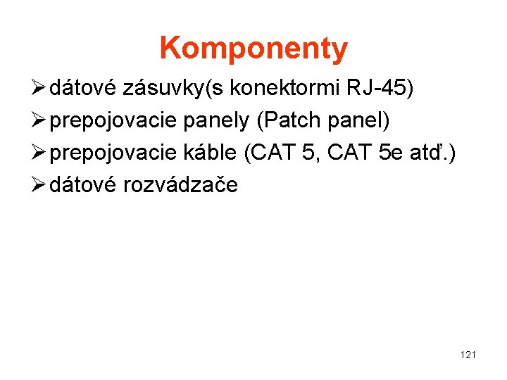 Komponenty Ø dátové zásuvky(s konektormi RJ-45) Ø prepojovacie panely (Patch panel) Ø prepojovacie káble