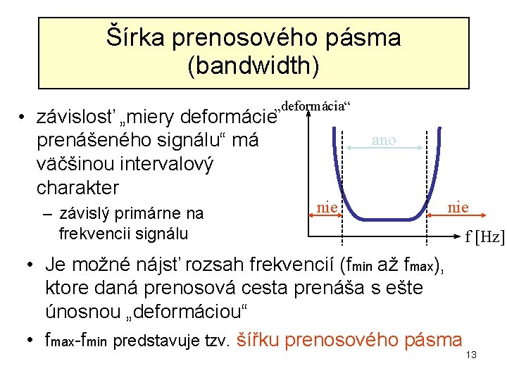 Šírka prenosového pásma (bandwidth) „deformácia“ • závislosť „miery deformácie prenášeného signálu“ má väčšinou intervalový