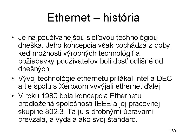 Ethernet – história • Je najpoužívanejšou sieťovou technológiou dneška. Jeho koncepcia však pochádza z