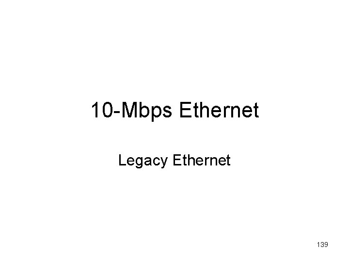 10 -Mbps Ethernet Legacy Ethernet 139 