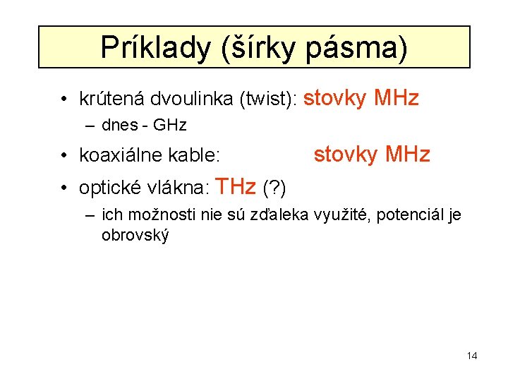 Príklady (šírky pásma) • krútená dvoulinka (twist): stovky MHz – dnes - GHz •