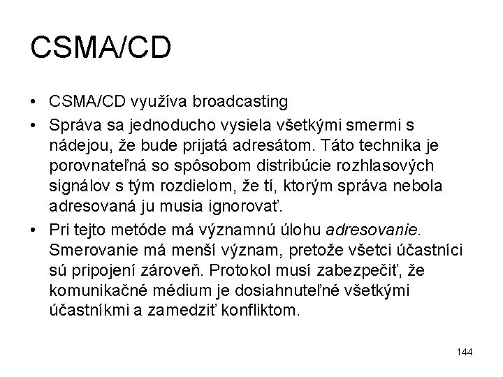 CSMA/CD • CSMA/CD využíva broadcasting • Správa sa jednoducho vysiela všetkými smermi s nádejou,