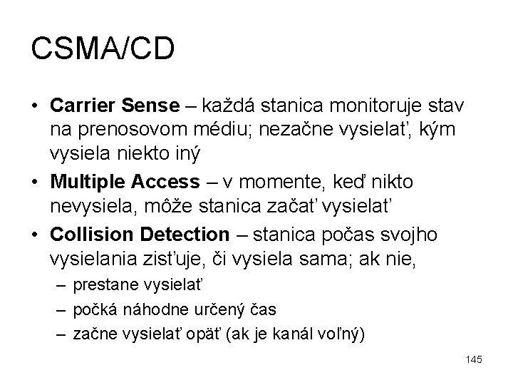 CSMA/CD • Carrier Sense – každá stanica monitoruje stav na prenosovom médiu; nezačne vysielať,