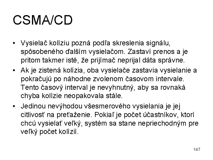 CSMA/CD • Vysielač kolíziu pozná podľa skreslenia signálu, spôsobeného ďalším vysielačom. Zastaví prenos a