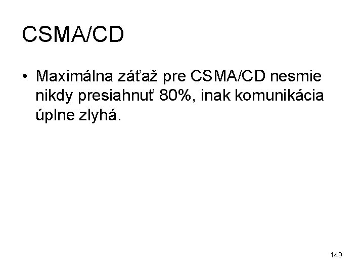 CSMA/CD • Maximálna záťaž pre CSMA/CD nesmie nikdy presiahnuť 80%, inak komunikácia úplne zlyhá.