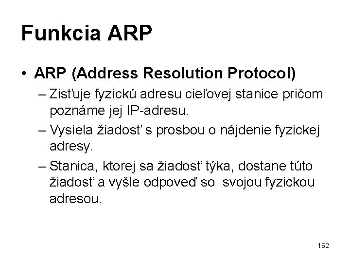 Funkcia ARP • ARP (Address Resolution Protocol) – Zisťuje fyzickú adresu cieľovej stanice pričom