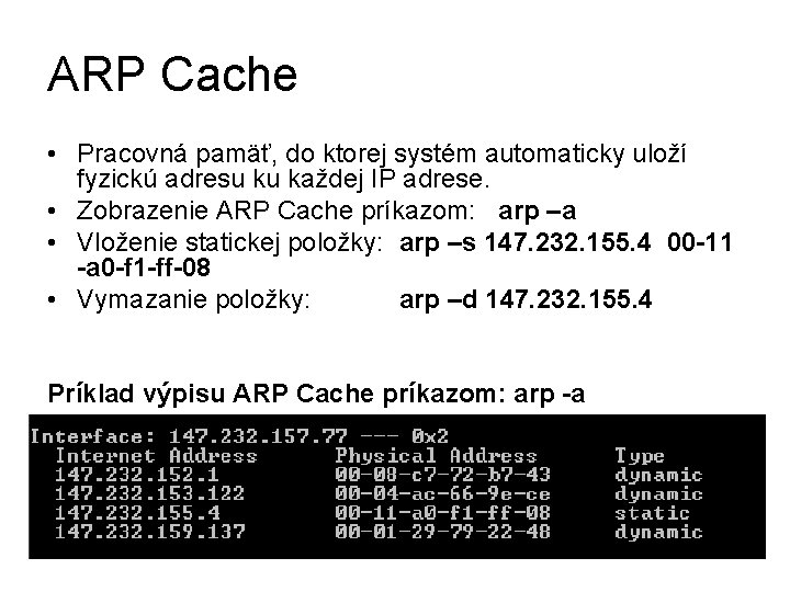 ARP Cache • Pracovná pamäť, do ktorej systém automaticky uloží fyzickú adresu ku každej