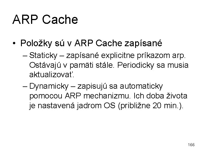 ARP Cache • Položky sú v ARP Cache zapísané – Staticky – zapísané explicitne