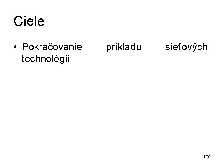 Ciele • Pokračovanie technológií príkladu sieťových 170 