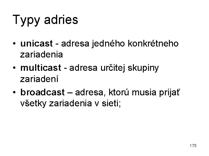 Typy adries • unicast - adresa jedného konkrétneho zariadenia • multicast - adresa určitej