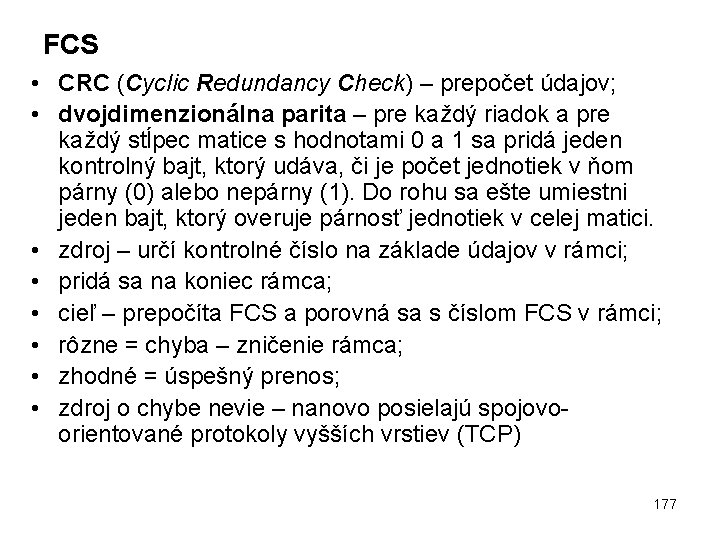 FCS • CRC (Cyclic Redundancy Check) – prepočet údajov; • dvojdimenzionálna parita – pre