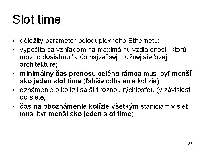 Slot time • dôležitý parameter poloduplexného Ethernetu; • vypočíta sa vzhľadom na maximálnu vzdialenosť,