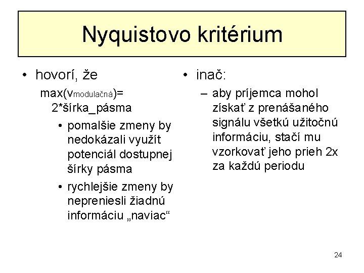 Nyquistovo kritérium • hovorí, že max(vmodulačná)= 2*šírka_pásma • pomalšie zmeny by nedokázali využít potenciál